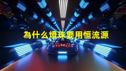 為什么燈珠要用恒流源 為什么用恒流源代替re